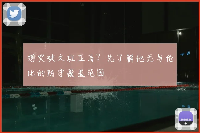 想突破文班亚马？先了解他无与伦比的防守覆盖范围
