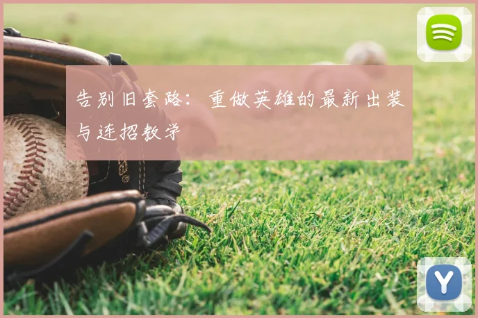 告别旧套路：重做英雄的最新出装与连招教学