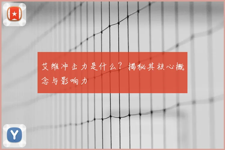 艾维冲击力是什么？揭秘其核心概念与影响力